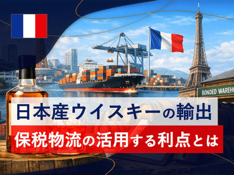 日本産ウイスキーのフランス輸出ガイド｜保税倉庫の活用メリットと実務手続きを解説