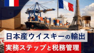 日本産ウイスキーのフランス市場開拓｜はじめての輸出を成功させるための実務ステップと税務管理