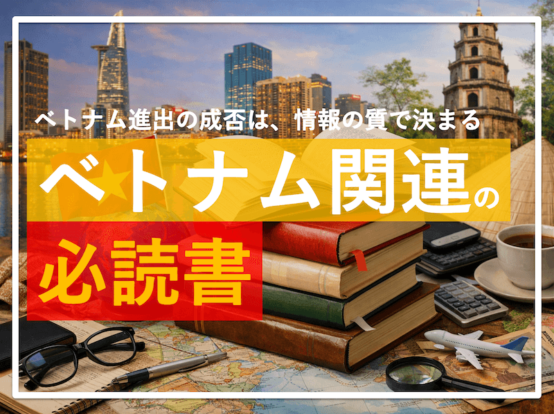ベトナム進出の成否は「情報の質」で決まる。｜現地実務7年目の私が思う、進出前に読んでおきたい必読書5選