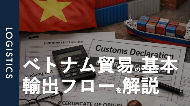 ベトナム貿易の基本｜日本向けの輸出フローと物流の仕組みを解説